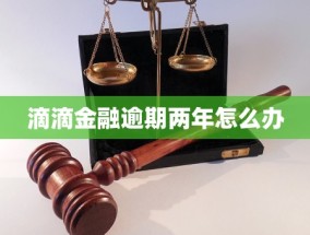 滴滴金融逾期两年怎么办