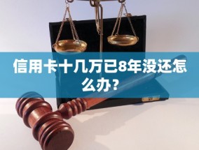 信用卡十几万已8年没还怎么办？